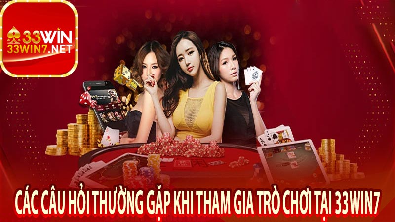 Các câu hỏi thường gặp khi tham gia trò chơi tại 33win7