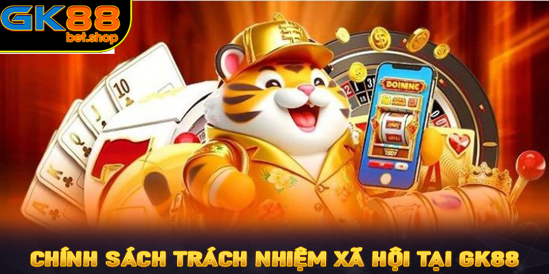 Chính sách trách nhiệm xã hội tại GK88